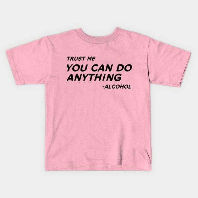 Trust Me You Can Do Anything - Alcohol #1 Kids T-Shirt by MrTeddy